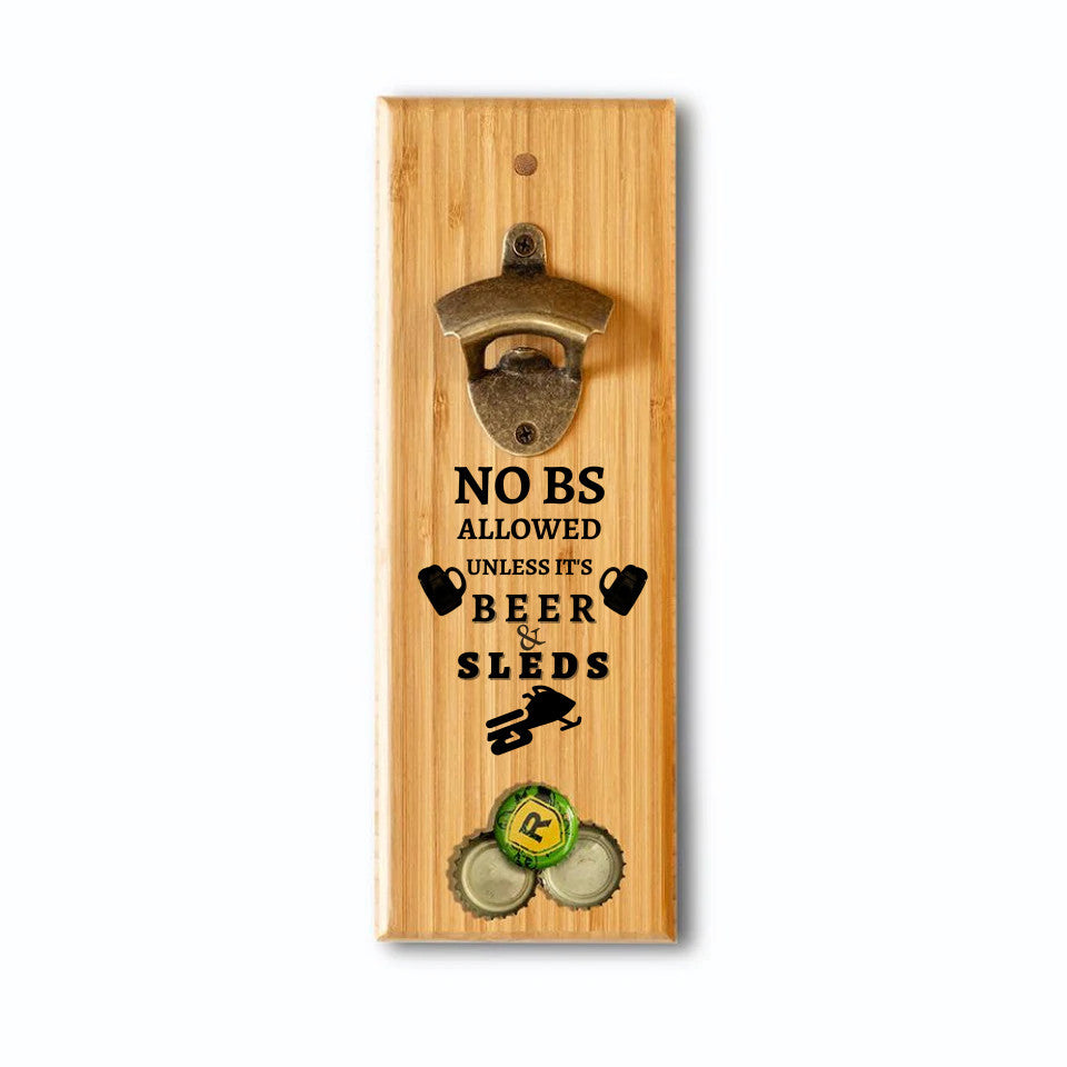 No BS unless it's beer and sleds! Awesome bottle popper for the home bar or man cave!